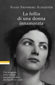 Title: La follia di una donna innamorata, Author: Susan Fromberg Schaeffer