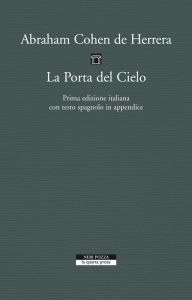 Title: La Porta del Cielo: Prima edizione italiana con testo spagnolo in appendice, Author: Abraham Cohen de Herrera