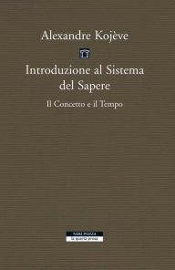 Title: Introduzione al Sistema del Sapere: Il Concetto e il Tempo, Author: Alexandre Kojève