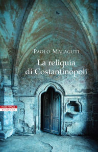 Title: La reliquia di Costantinopoli, Author: Paolo Malaguti