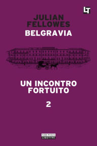 Title: Un incontro fortuito: Belgravia capitolo 2, Author: Julian Fellowes