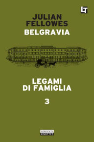 Title: Legami di famiglia: Belgravia capitolo 3, Author: Julian Fellowes