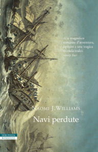 Title: Navi perdute: Lo straordinario viaggio di esplorazione di Jean-Francois de Galaup, conte di La Pérouse (1785-1788), Author: Naomi J. Williams