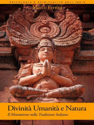 Title: Divinità Umanità e Natura: nella Tradizione Indiana, Author: Marco Ferrini