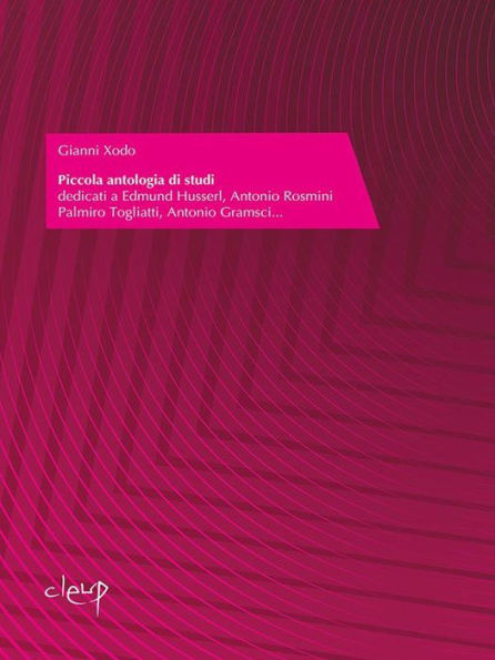 Piccola antologia di studi: dedicati a Edmund Husserl, Antonio Rosmini Palmiro Togliatti, Antonio Gramsci...