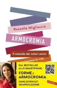 Title: Armocromia: Il metodo dei colori amici che rivoluziona la vita e non solo l'immagine, Author: Rossella Migliaccio