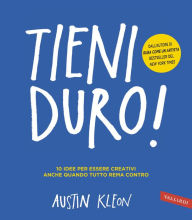 Title: Tieni duro!: 10 idee per essere creativi anche quando tutto rema contro, Author: Austin Kleon