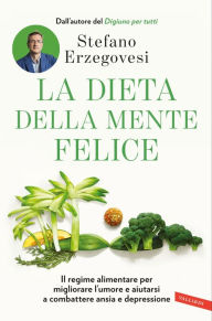 Title: La dieta della mente felice: Il regime alimentare per migliorare l'umore e aiutarsi a combattere ansia e depressione, Author: Stefano Erzegovesi