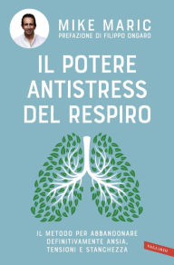 Title: Il potere antistress del respiro: il metodo per abbandonare definitivamente ansia, tensioni e stanchezza, Author: Mike Maric