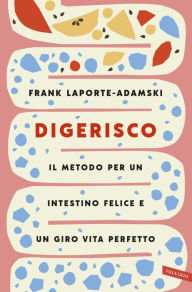 Title: Digerisco: Il metodo per un intestino felice e un giro vita perfetto, Author: Frank Laporte-Adamski