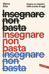 Title: Insegnare non basta: Essere un maestro nella scuola di oggi, Author: Marco Erba