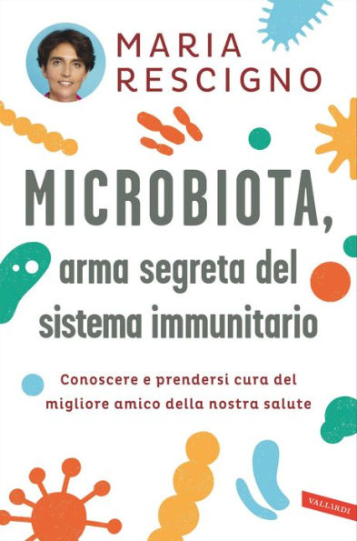 Microbiota, arma segreta del sistema immunitario: Conoscere e prendersi cura del migliore amico della nostra salute