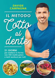Title: Il metodo Cotto al dente: 21 GIORNI per mettersi in forma con 102 ricette green e tanti workout per tutti, Author: Davide Campagna