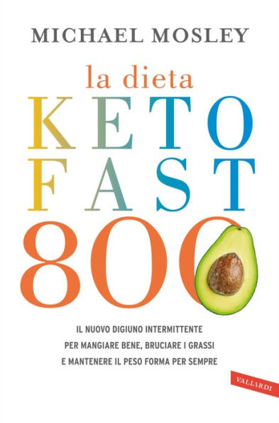 La dieta Keto Fast 800: Il nuovo digiuno intermittente per mangiare bene, bruciare i grassi e mantenere il peso forma per sempre