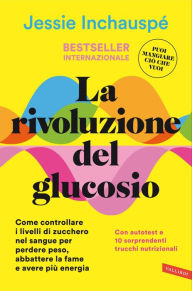 Title: La rivoluzione del glucosio: Come controllare i livelli di zucchero nel sangue per perdere peso, abbattere la fame e avere più energia. Con autotest e 10 sorprendenti trucchi nutrizionali, Author: Jessie Inchauspé