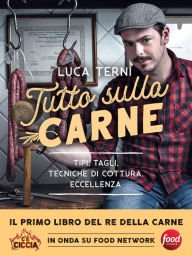 Title: Tutto sulla carne: Tipi, tagli, tecniche di cottura, eccellenza, Author: Luca Terni