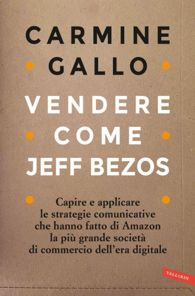 Vendere come Jeff Bezos: Capire e applicare le strategie comunicative che hanno fatto di Amazon la più grande società di commercio dell'era digitale