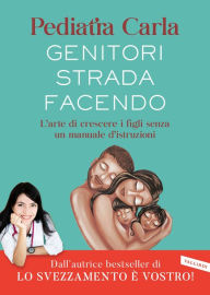 Title: Genitori strada facendo. L'arte di crescere i figli senza un manuale d'istruzioni, Author: Pediatra Carla