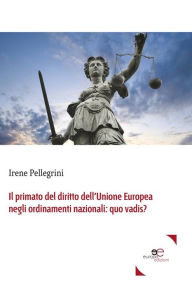 Title: Il primato del diritto dell'Unione Europea negli ordinamenti nazionali: quo vadis?, Author: Irene Pellegrini