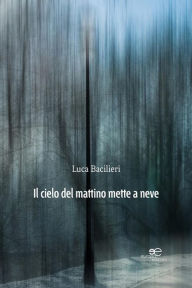 Title: Il cielo del mattino mette a neve: II edizione, Author: Luca Bacilieri