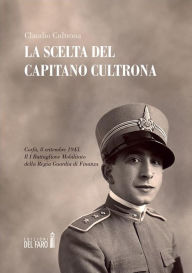 Title: La scelta del Capitano Cultrona: Corfù, 8 settembre 1943. Il I Battaglione Mobilitato della Regia Guardia di Finanza, Author: Claudio Cultrona