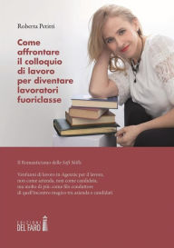 Title: Come affrontare il colloquio di lavoro per diventare lavoratori fuoriclasse: Il Romanticismo delle soft skills, Author: Roberta Petitti