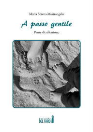 Title: A passo gentile: Pause di riflessione, Author: Maria Serena Mastrangelo