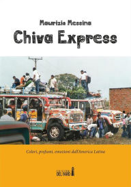 Title: Chiva Express. Colori, profumi, emozioni dall'America Latina, Author: Maurizio Messina