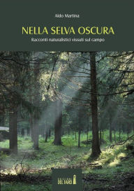 Title: Nella selva oscura. Racconti naturalistici vissuti sul campo, Author: Aldo Martina