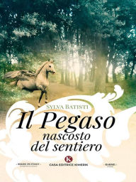 Title: Il Pegaso nascosto del sentiero, Author: Sylva Batisti