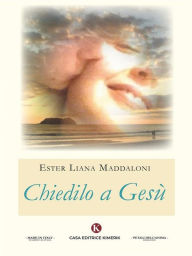 Title: Chiedilo a Gesù, Author: Ester Liana Maddaloni