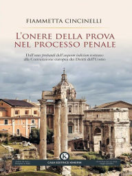 Title: L'onere della prova nel processo penale. Dall'onus probandi dell'aequum iudicium romano alla Convenzione europea dei Diritti dell'Uomo, Author: Fiammetta Cincinelli