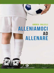 Title: Alleniamoci ad allenare, Author: Andrea Gallelli