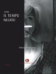 Title: Oltre il tempo negato, Author: Maria Galluzzo