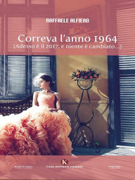 Title: Correva l'anno 1964, Author: Raffaele Alfiero