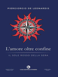 Title: L'amore oltre confine: Il sole rosso della sera, Author: Piergiorgio De Leonardis