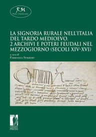 Title: La signoria rurale nell'Italia del tardo medioevo - 2 Archivi e poteri feudali nel Mezzogiorno (secoli XIV-XVI)Firenze University Press2020, Author: Francesco Senatore