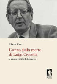 Title: L'anno della morte di Luigi Crocetti: Un racconto di biblioteconomia, Author: Alberto Cheti