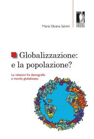 Title: Globalizzazione: e la popolazione?: Le relazioni fra demografia e mondo globalizzato, Author: Maria Silvana Salvini