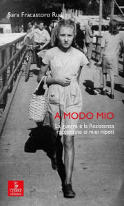 Title: A Modo Mio: La guerra e la Resistenza raccontate ai miei nipoti, Author: Sara Fracastoro Rudi