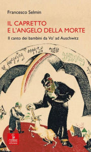 Title: Il capretto e l'Angelo della morte: Il canto dei bambini da Vo' ad Auschwitz, Author: Francesco Selmin