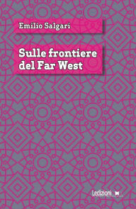 Title: Sulle frontiere del Far west, Author: Emilio Salgari