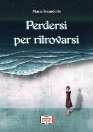 Title: Perdersi per ritrovarsi, Author: Maria Grandolfo