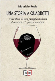 Title: Una storia a quadretti: Avventure di una famiglia italiana durante la II guerra mondiale, Author: Maurizio Regis