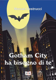 Title: Gotham City ha bisogno di te, Author: Manuel Vestrucci
