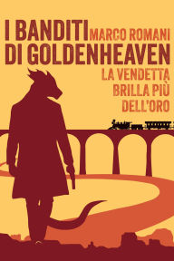 Title: I Banditi di Goldenheaven, Author: Marco Romani