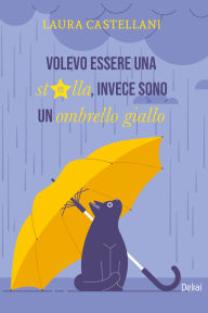 Title: Volevo essere una stella, invece sono un ombrello giallo, Author: Laura Castellani