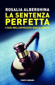 Title: La sentenza perfetta: I casi dell'avvocato Giulia Amato, Author: Rosalia Alberghina