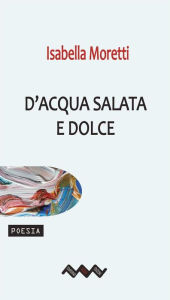 Title: D'acqua salata e dolce, Author: Isabella Moretti
