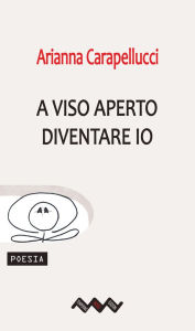 Title: A viso aperto. Diventare io, Author: Arianna Carapellucci